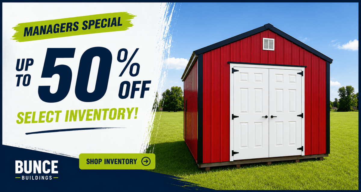 Managers Special- Up to 50% Off Select Inventory this August - Bunce Buildings